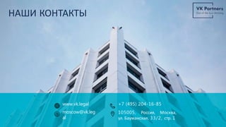 НАШИ КОНТАКТЫ
www.vk.legal
moscow@vk.leg
al
+7 (495) 204-16-85
105005, Россия, Москва,
ул. Бауманская, 33/2, стр. 1
 