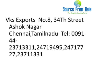 Vks Exports  No.8, 34Th Street Ashok Nagar  Chennai,Tamilnadu  Tel: 0091-44-23713311,24719495,24717727,23711331 