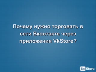 Почему нужно торговать в
  сети Вконтакте через
  приложения VkStore?
 