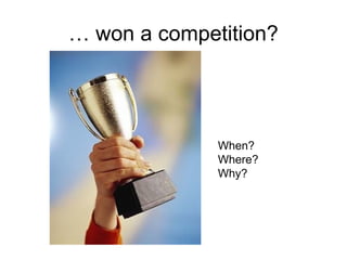 … won a competition?
When?
Where?
Why?
 