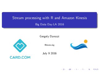 Stream processing with R and Amazon Kinesis
Big Data Day LA 2016
Gergely Daroczi
@daroczig
July 9 2016
 