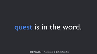 | #searchlove | @alexisKsanders
quest is in the word.
 