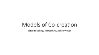 Models of Co-crea.on
Jo#e	de	Koning,	Marcel	Crul,	Renee	Wever	
 