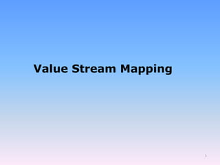 Value Stream Mapping 
1 
 