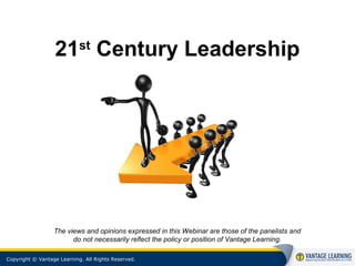 Copyright © Vantage Learning. All Rights Reserved.
21st
Century Leadership
The views and opinions expressed in this Webinar are those of the panelists and
do not necessarily reflect the policy or position of Vantage Learning.
 