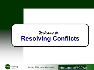 Welcome to:
Resolving Conflicts
Copyright © Vital Learning Corporation
http://goo.gl/5C0Wo
 