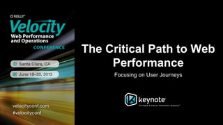 The Critical Path to Web
Performance
Focusing on User Journeys
 