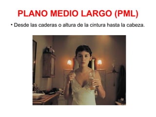 PLANO MEDIO LARGO (PML)
• Desde las caderas o altura de la cintura hasta la cabeza.
 