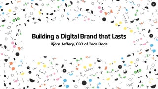 Building a Digital Brand that Lasts
Björn Jeffery, CEO of Toca Boca
 