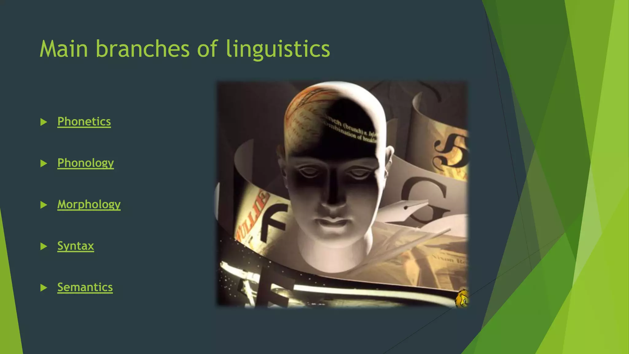 Main branches of linguistics
 Phonetics
 Phonology
 Morphology
 Syntax
 Semantics
 