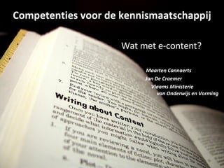 Competenties voor de kennismaatschappij   Wat met e-content?   Maarten Cannaerts Jan De Craemer Vlaams Ministerie   van Onderwijs en Vorming 