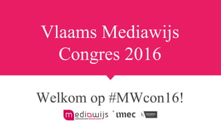 Vlaams Mediawijs
Congres 2016
Welkom op #MWcon16!
 