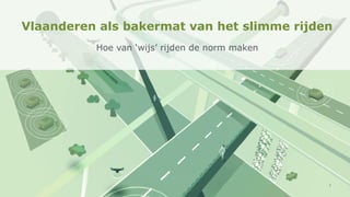 1
Vlaanderen als bakermat van het slimme rijden
Hoe van ‘wijs’ rijden de norm maken
 