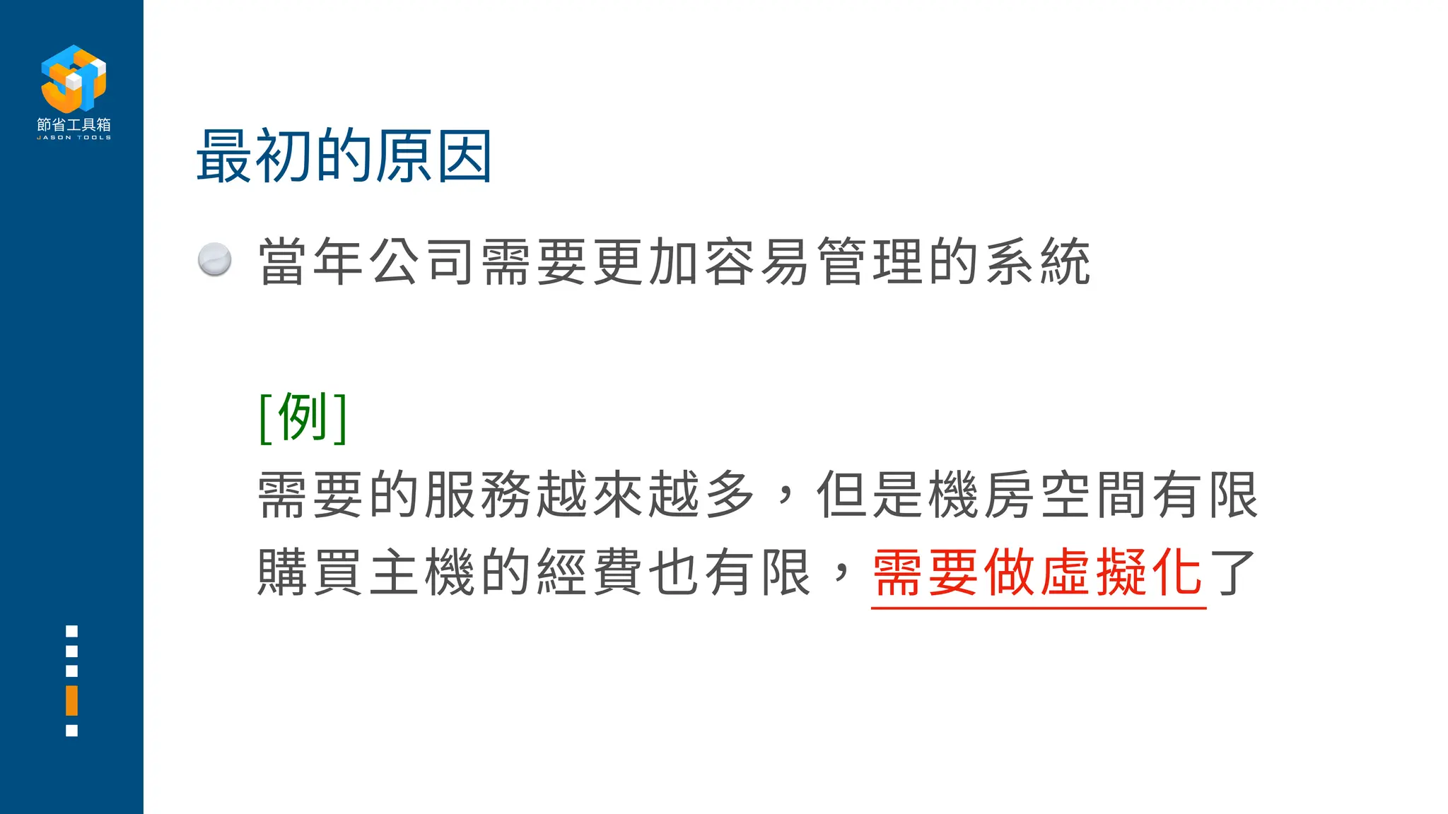 當年公司需要更加容易管理的系統
[例]
需要的服務越來越多，但是機房空間有限
購買主機的經費也有限，需要做虛擬化了
最初的原因
 