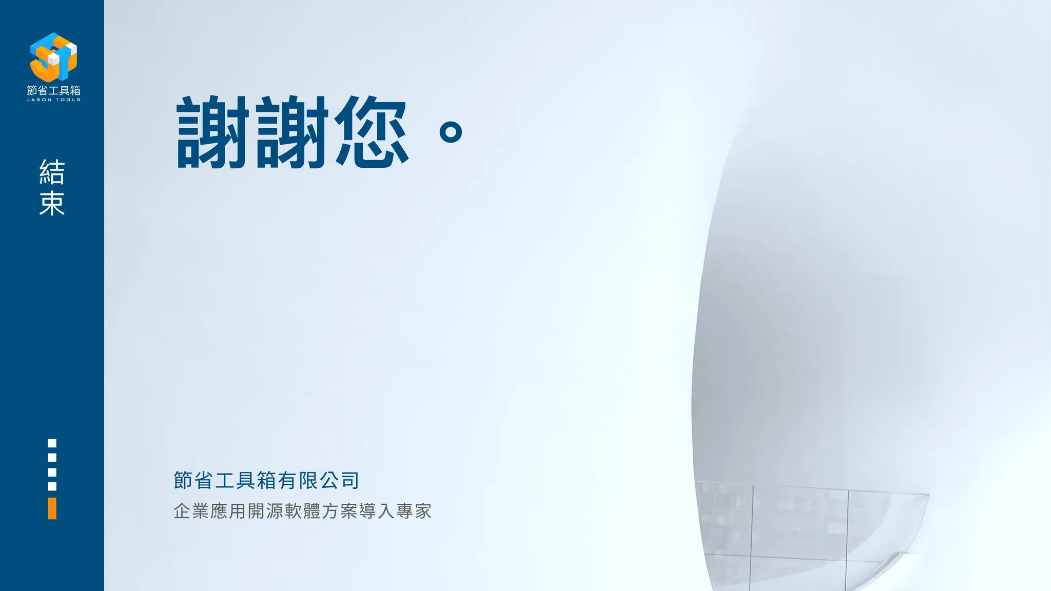 謝謝您。
節省
工
具箱有限公司
結
束
企業應
用
開源軟體
方
案導
入
專家
 