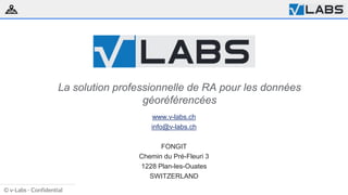 Ⓒ v-Labs - ConfidentialⒸ v-Labs - Confidential
La solution professionnelle de RA pour les données
géoréférencées
www.v-lab...