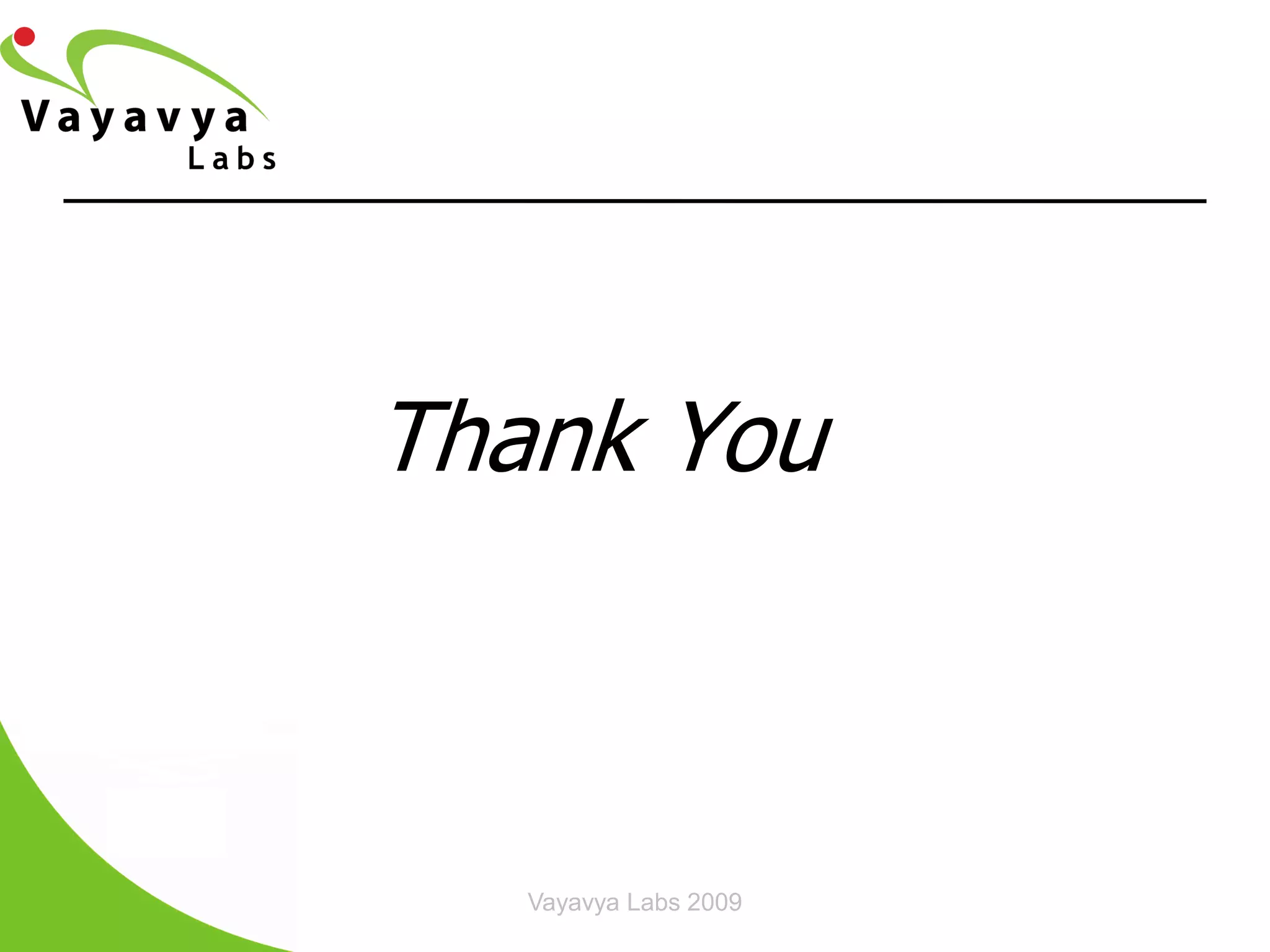 Thank You



   Vayavya Labs 2009
 