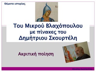Του Μικρού Βλαχόπουλου
με πίνακες του
Δημήτριου Σκουρτέλη
Θέματα ιστορίας
Μανιάτης Κωνσταντίνος
Ακριτική ποίηση
 