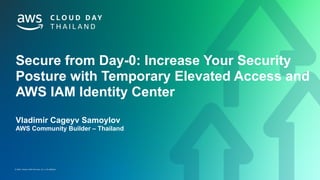 AWS Community
© 2023, Amazon Web Services, Inc. or its affiliates.
Secure from Day-0: Increase Your Security
Posture with Temporary Elevated Access and
AWS IAM Identity Center
Vladimir Cageyv Samoylov
AWS Community Builder – Thailand
 