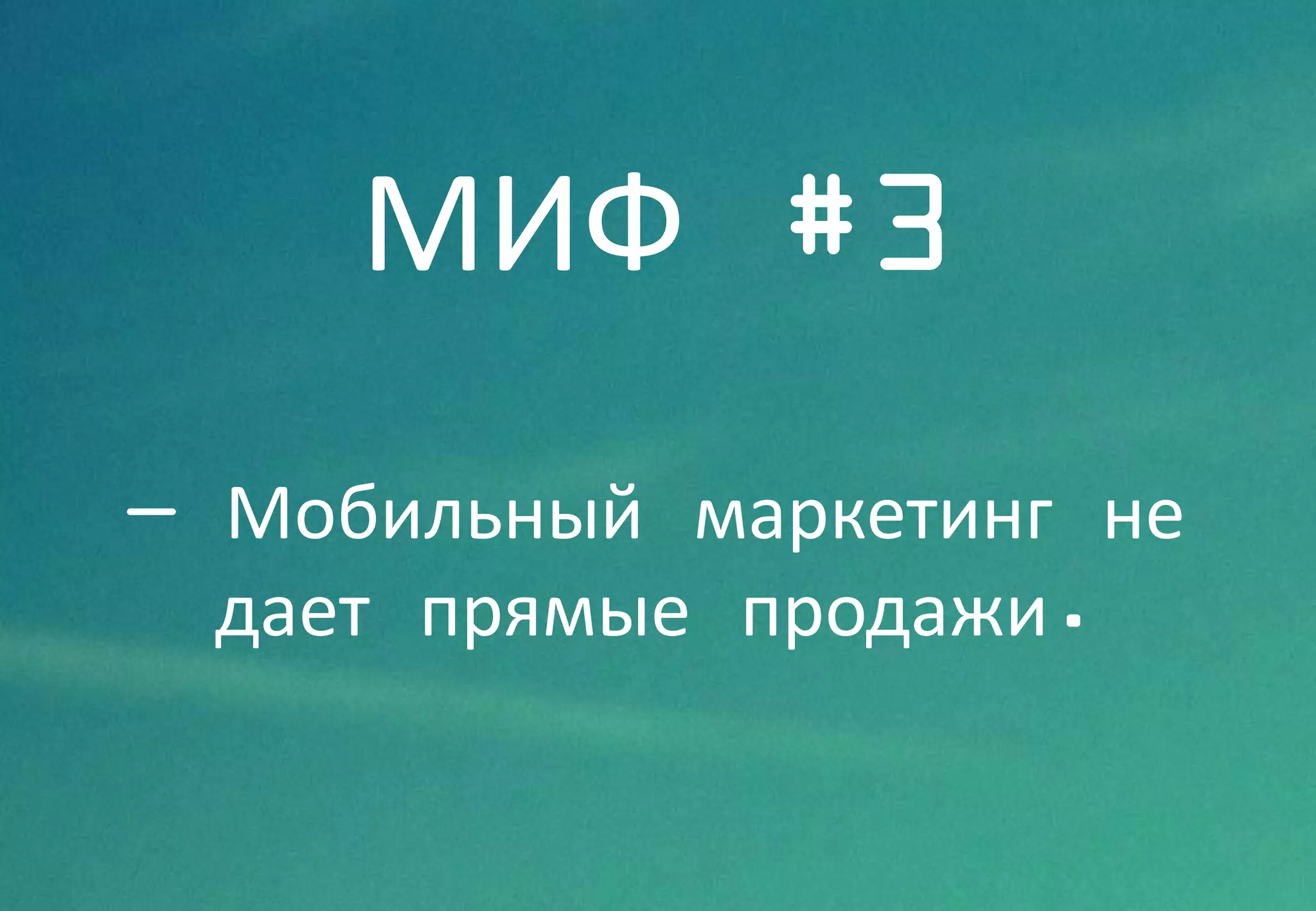 МИФ #3
— Мобильный маркетинг не
дает прямые продажи.
 