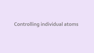 Controlling individual atoms
 
