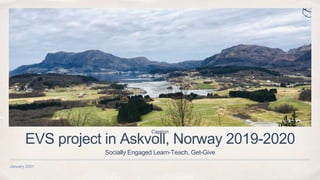 January 2021
EVS project in Askvoll, Norway 2019-2020
Socially Engaged Learn-Teach, Get-Give
Caption
 