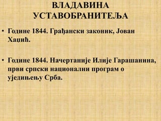 ВЛАДАВИНА
УСТАВОБРАНИТЕЉА
• Године 1844. Грађански законик, Јован
Хаџић.
• Године 1844. Начертаније Илије Гарашанина,
први...