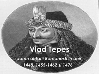 Vlad Ţepeş -domn al Tarii Romanesti in anii 1448, 1455-1462 şi 1476 