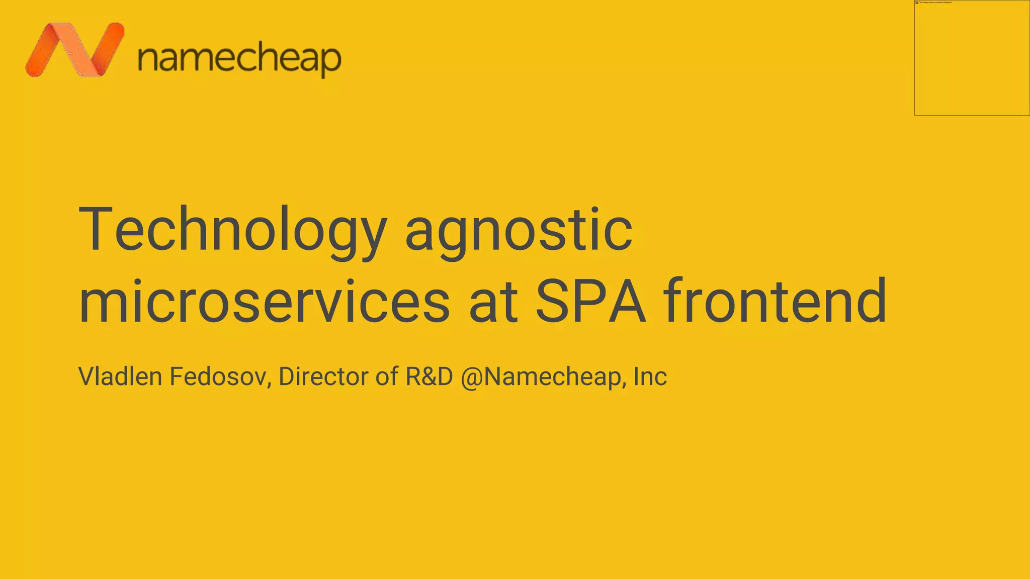 Technology agnostic
microservices at SPA frontend
Vladlen Fedosov, Director of R&D @Namecheap, Inc
 