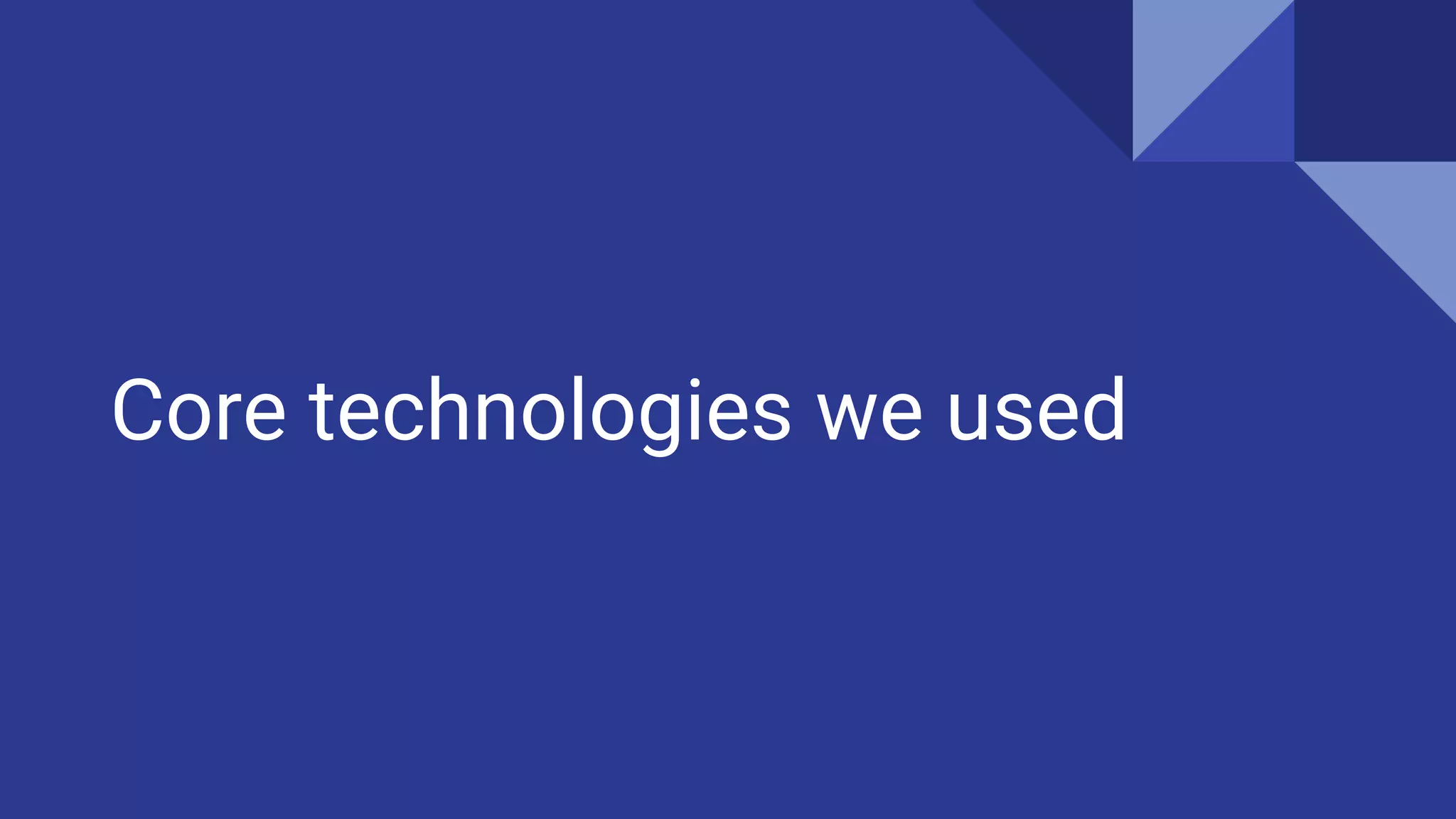 Core technologies we used
 