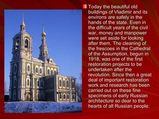 Today the beautiful old buildings of Vladimir and its environs are safely in the hands of the state. Even in the difficult years of the civil war, money and manpower were set aside for looking after them. The cleaning of the frescoes in the Cathedral of the Assumption, begun in 1918, was one of the first restoration projects to be undertaken after the revolution. Since then a great deal of important restoration work and research has been carried out on these fine specimens of early Russian architecture so dear to the hearts of all Russian people. 