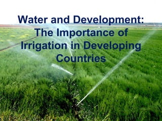 Water and Development:
The Importance of
Irrigation in Developing
Countries
 