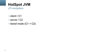 40
HotSpot JVM
§  client / C1
§  server / C2
§  tiered mode (C1 + C2)
JIT-compilers
 