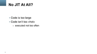 51
No JIT At All?
§  Code is too large
§  Code isn’t too «hot»
–  executed not too often
 