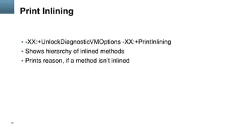 52
Print Inlining
§  -XX:+UnlockDiagnosticVMOptions -XX:+PrintInlining
§  Shows hierarchy of inlined methods
§  Prints reason, if a method isn’t inlined
 