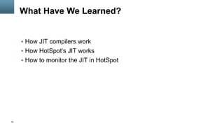 59
What Have We Learned?
§  How JIT compilers work
§  How HotSpot’s JIT works
§  How to monitor the JIT in HotSpot
 