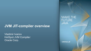 1
JVM JIT-compiler overview
Vladimir Ivanov
HotSpot JVM Compiler
Oracle Corp.
 
