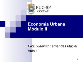 Economia Urbana Módulo II Prof. Vladimir Fernandes Maciel Aula 1 