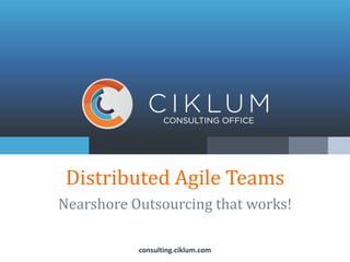 Distributed Agile Teams
Nearshore Outsourcing that works!
consulting.ciklum.com
 