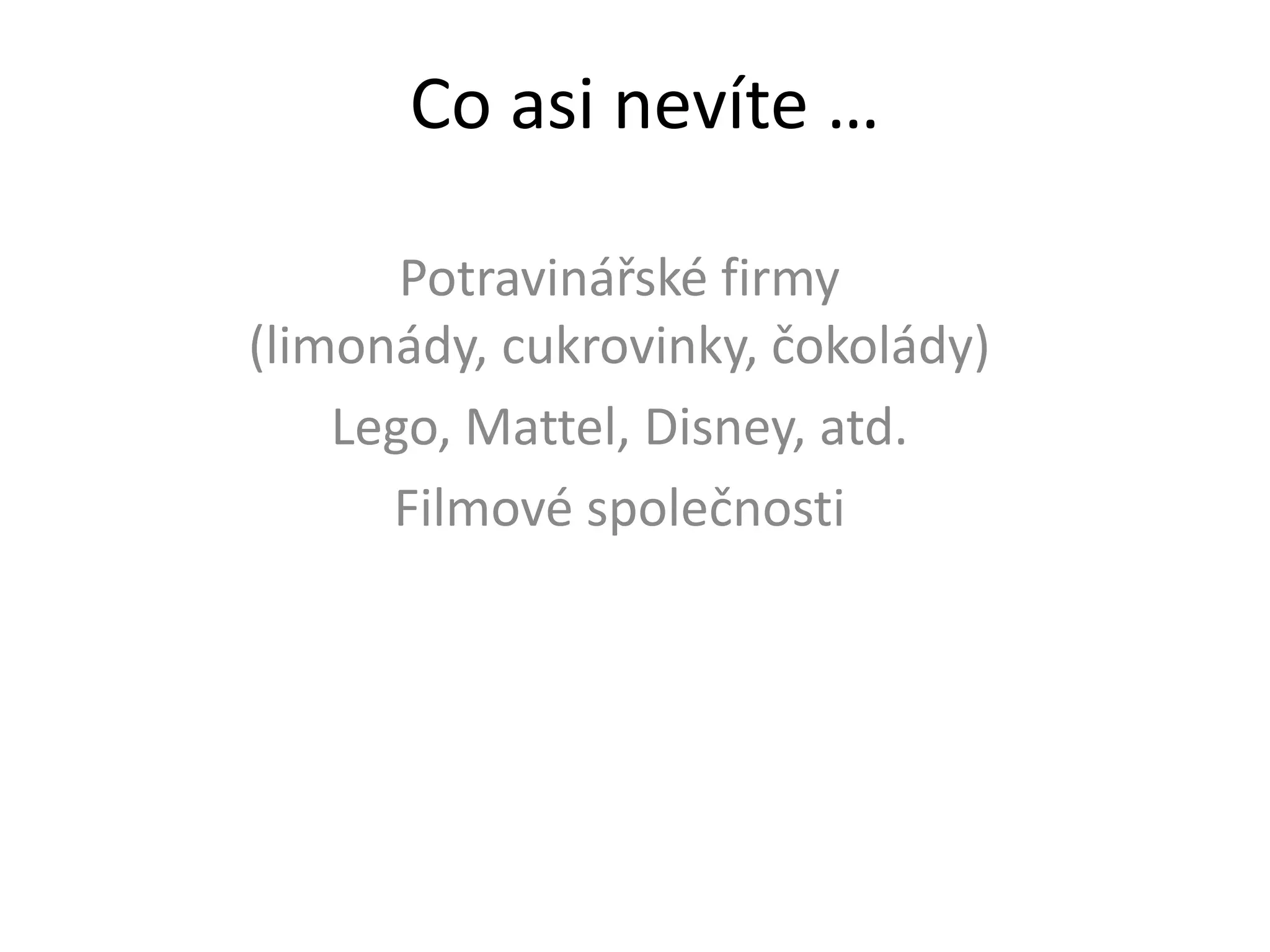 Co asi nevíte …
Potravinářské firmy
(limonády, cukrovinky, čokolády)
Lego, Mattel, Disney, atd.
Filmové společnosti

 