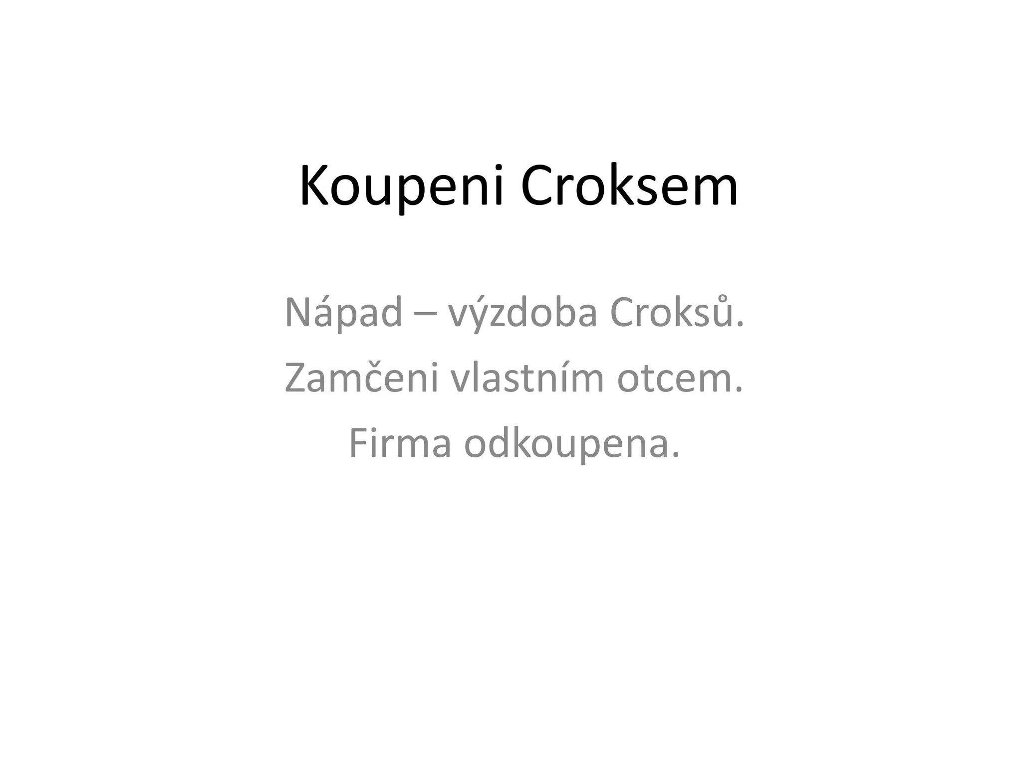 Koupeni Croksem
Nápad – výzdoba Croksů.
Zamčeni vlastním otcem.
Firma odkoupena.

 