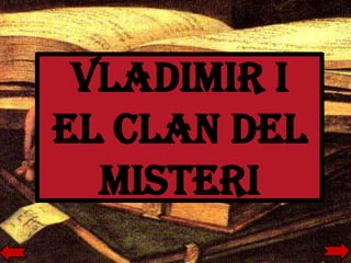 VLADIMIR I
EL CLAN DEL
  MISTERI
 