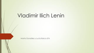 Vladimir Ilich Lenin
Marta González y Lucía Barco 6ºA
 