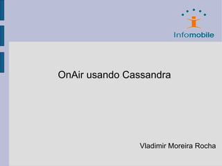 OnAir usando Cassandra




               Vladimir Moreira Rocha
 