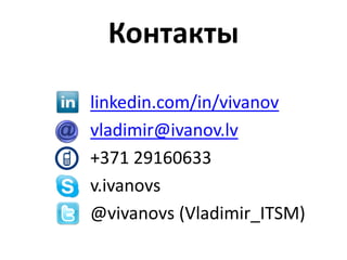 Контакты

linkedin.com/in/vivanov
vladimir@ivanov.lv
+371 29160633
v.ivanovs
@vivanovs (Vladimir_ITSM)
 