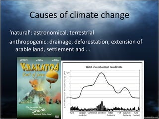 Causes of climate change ‘ natural’: astronomical, terrestrial anthropogenic: drainage, deforestation, extension of arable land, settlement and … 