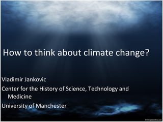 How to think about climate change? ,[object Object],[object Object],[object Object]