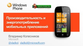 Производительность и энергопотребление мобильных приложений Владимир Колесников Microsoft @vladkol,  vladkol@microsoft.com 