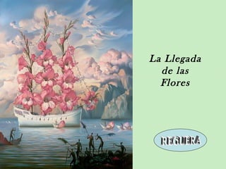 La Llegada
  de las
  Flores
 