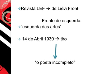 Revista   LEF  de Liévi Front

           Frente de esquerda
“esquerda das artes”


   14 de Abril 1930  tiro




          “o poeta incompleto”
 